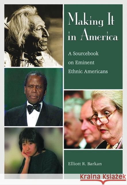 Making It in America: A Sourcebook on Eminent Ethnic Americans Barkan, Elliott Robert 9781576070987 ABC-CLIO
