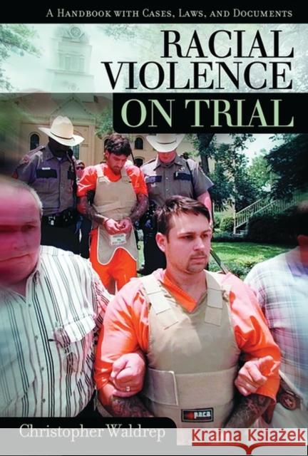Racial Violence on Trial: A Handbook with Cases, Laws, and Documents Waldrep, Christopher 9781576072448 ABC-CLIO