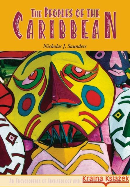 The Peoples of the Caribbean: An Encyclopedia of Archaeology and Traditional Culture Saunders, Nicholas J. 9781576077016