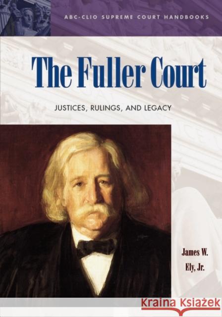 The Fuller Court: Justices, Rulings, and Legacy Ely, James W. 9781576077146 ABC-CLIO