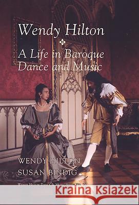 Wendy Hilton - A Life in Baroque Dance and Music Wendy Hilton Susan Bindig  9781576471333