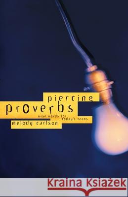 Piercing Proverbs: Wise Words for Today's Generation Carlson, Melody 9781576738955 Multnomah Publishers