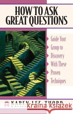 How to Ask Great Questions: Guide Your Group to Discovery with These Proven Techniques Lee-Thorp, Karen 9781576830789