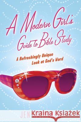 A Modern Girl's Guide to Bible Study: A Refreshingly Unique Look at God's Word Jen Hatmaker 9781576838914