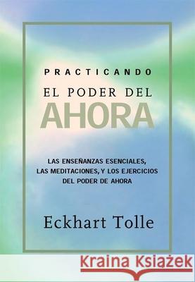 Practicando El Poder de Ahora: Practicing the Power of Now, Spanish-Language Edition Eckhart Tolle 9781577314462