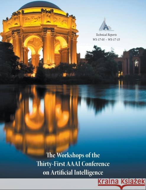 The Workshops of the Thirty-First AAAI Conference on Artificial Intelligence: Technical Reports Ws-17-01 - Ws-17-15 Christopher Kiekintveld David Wingate 9781577357865 AAAI