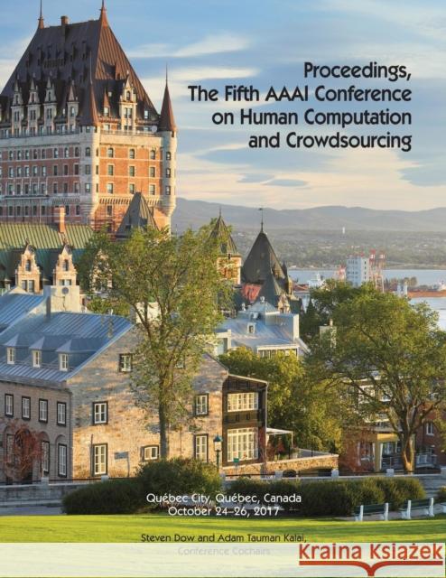 Proceedings, the Fifth AAAI Conference on Human Computation and Crowdsourcing (Hcomp 2017) Steven Dow Adam Kalai  9781577357933 AAAI