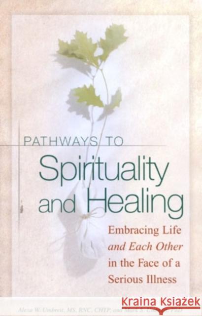 Pathways To Spirituality and Healing: Embracing Life and Each Other in the Face of a Serious Illness Umbreit, Alexa W. 9781577491101 Fairview Press