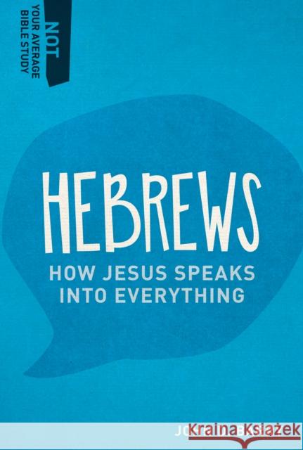 Hebrews: How Jesus Speaks Into Everything Peter A. Andersen John D. Barry 9781577995432