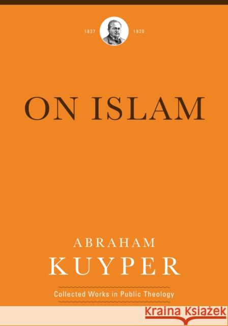 On Islam Abraham Kuyper James D. Bratt Douglas Howard 9781577996743