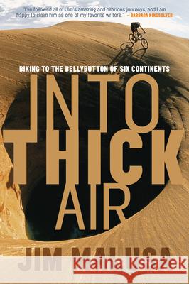 Into Thick Air: Biking to the Bellybutton of Six Continents Jim Malusa 9781578051410 Counterpoint