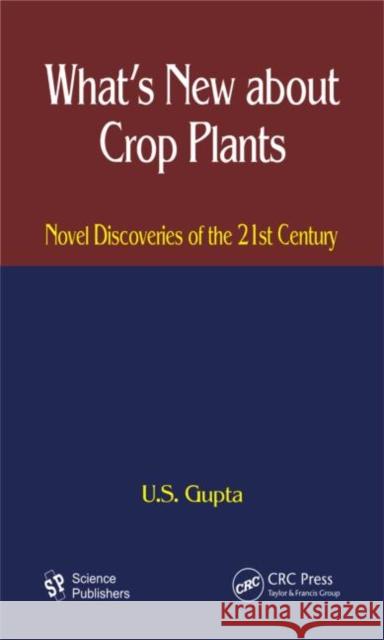 What's New about Crop Plants: Novel Discoveries of the 21st Century Gupta, U. S. 9781578086993 Science Publishers
