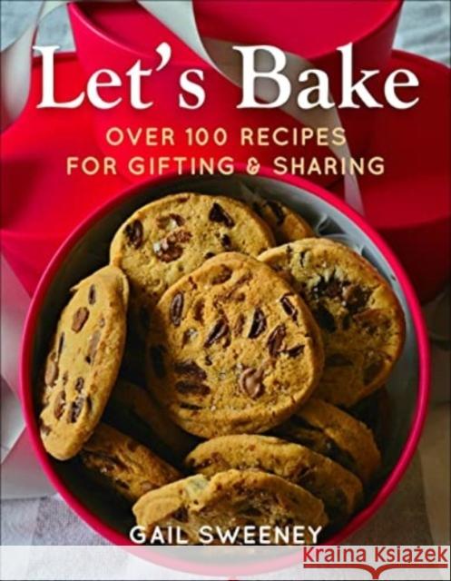 Let's Bake: Over 100 Recipes for Gifting and Sharing Gail Sweeney 9781578269600 Hatherleigh Press