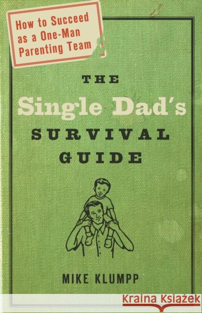 The Single Dad's Survival Guide Michael A. Klumpp Mike Klumpp 9781578566709