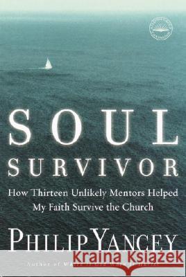 Soul Survivor: How Thirteen Unlikely Mentors Helped My Faith Survive the Church Philip Yancey 9781578568185 Waterbrook Press