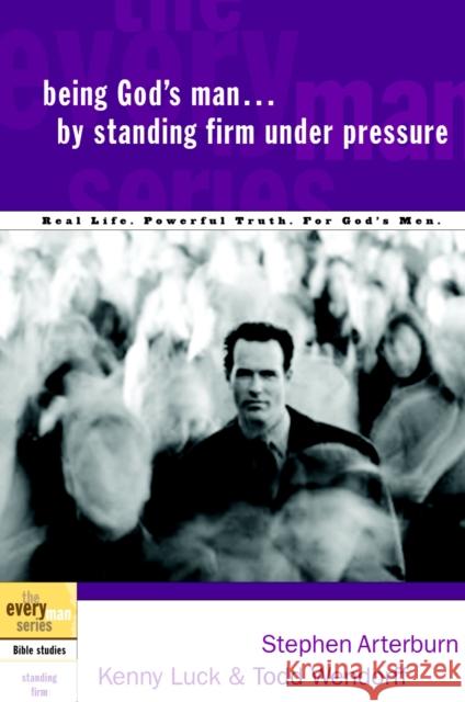 Being God's Man by Standing Firm Under Pressure: Real Life. Powerful Truth. for God's Men Stephen Arterburn Kenny Luck Todd Wendorff 9781578569182