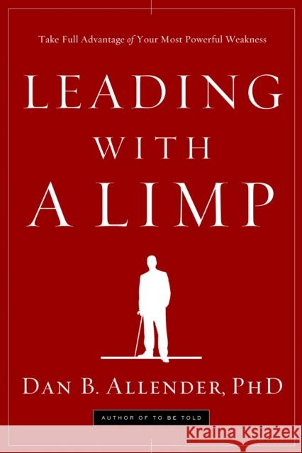 Leading with a Limp: Take Full Advantage of Your Most Powerful Weakness Allender, Dan B. 9781578569526 Waterbrook Press