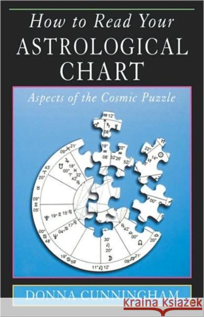 How to Read Your Astrological Chart: Aspects of the Cosmic Puzzle Cunningham, Donna 9781578631148 Weiser Books