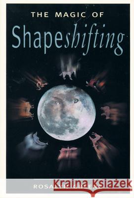 The Magic of Shapeshifting Greene, Rosalyn 9781578631711 Weiser Books