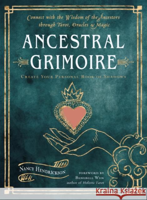 Ancestral Grimoire: Connect with the Wisdom of the Ancestors Through Tarot, Oracles, and Magic Hendrickson, Nancy 9781578637775