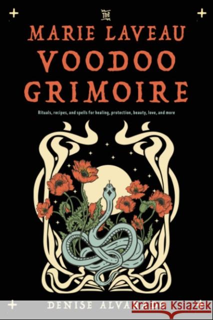 The Marie Laveau Voodoo Grimoire: Rituals, Recipes, and Spells for Healing, Protection, Beauty, Love, and More Denise Alvarado 9781578638130 Weiser Books