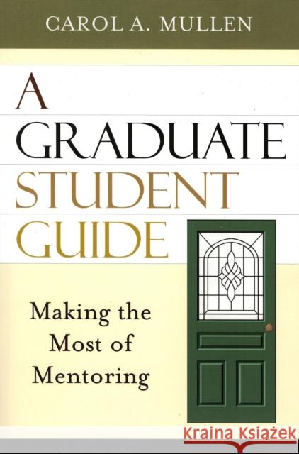 A Graduate Student Guide: Making the Most of Mentoring Mullen, Carol A. 9781578863488