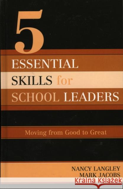 5 Essential Skills of School Leadership: Moving from Good to Great Langley, Nancy 9781578863709 Rowman & Littlefield Education