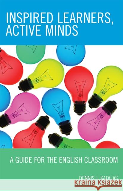 Inspired Learners, Active Minds: A Guide for the English Classroom Kafalas, Dennis J. 9781578867233 Not Avail