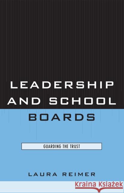Leadership and School Boards: Guarding the Trust Reimer, Laura E. 9781578868285 Rowman & Littlefield Education