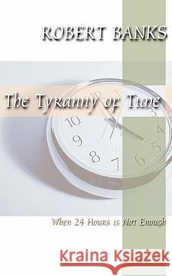 Tyranny of Time: When 24 Hours Is Not Enough Banks, Robert J. 9781579100292 Wipf & Stock Publishers