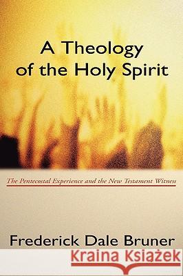 Theology of the Holy Spirit: The Pentecostal Experience and the New Testament Witness Bruner, Frederick D. 9781579100940 Wipf & Stock Publishers