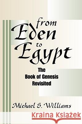 From Eden to Egypt: The Book of Genesis Revisited Michael S. Williams 9781579106805 Wipf & Stock Publishers