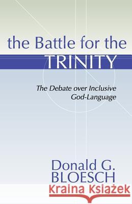 Battle for the Trinity: The Debate Over Inclusive God-Language Bloesch, Donald G. 9781579106928 Wipf & Stock Publishers