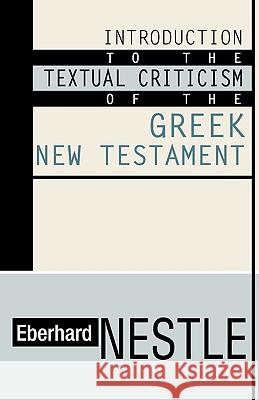 Introduction to the Textual Criticism of the Greek New Testament Eberhard Nestle 9781579107697