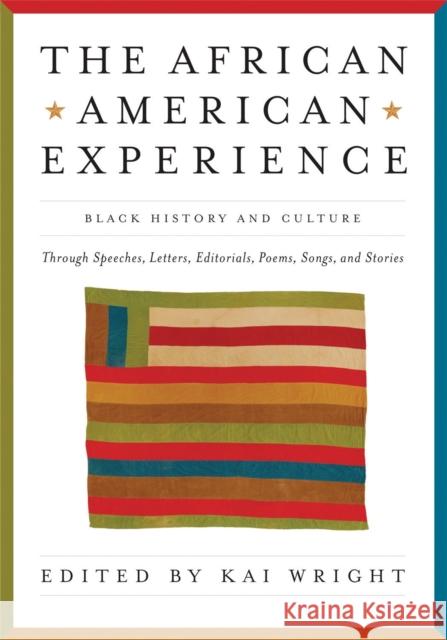 African American Experience: Black History and Culture Through Speeches, Letters, Editorials, Poems, Songs, and Stories Kai Wright 9781579127732 Black Dog & Leventhal Publishers