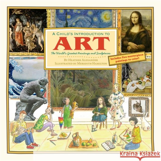 A Child's Introduction To Art: The World's Greatest Paintings and Sculptures Meredith Hamilton 9781579129569 Black Dog & Leventhal Publishers
