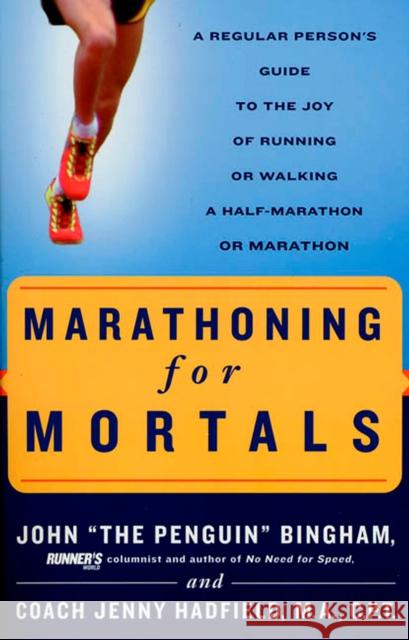Marathoning for Mortals: A Regular Person's Guide to the Joy of Running or Walking a Half-Marathon or Marathon Bingham, John 9781579547820 Rodale Press