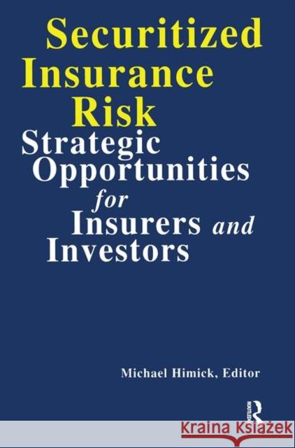 Securitized Insurance Risk: Strategic Opportunities for Insurers and Investors Himick, Michael 9781579580032 Fitzroy Dearborn Publishers