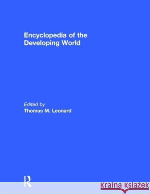 Encyclopedia of the Developing World Thomas M. Leonard Thomas M. Leonard 9781579583880 Routledge