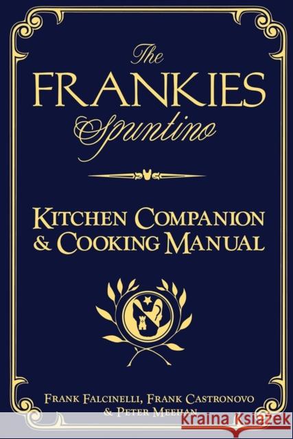The Frankies Spuntino Kitchen Companion & Cooking Manual Frank Falcinelli Frank Castronovo Peter Meehan 9781579654153 Artisan