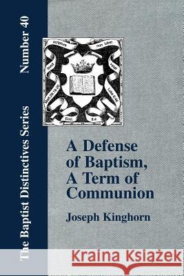 A Defense of Baptism, A Term of Communion at the Lord's Table Kinghorn, Joseph 9781579786328