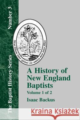 History of New England Baptists, Volume 1: With Particular Reference to the Denomination of Christians Called Baptists Backus, Isaac 9781579789183