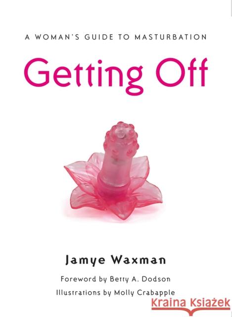 Getting Off: A Woman's Guide to Masturbation Waxman, Jamye 9781580052191 Seal Press (CA)