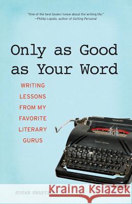 Only as Good as Your Word: Writing Lessons from My Favorite Literary Gurus Susan Shapiro 9781580052207 Seal Press (CA)