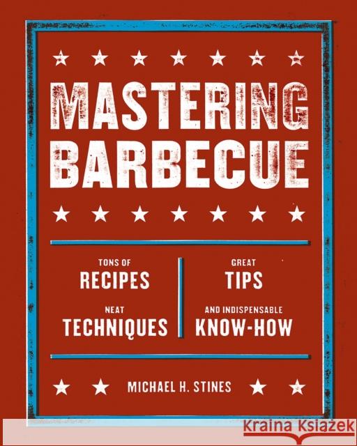 Mastering Barbecue: Tons of Recipes, Hot Tips, Neat Techniques, and Indispensable Know How [A Cookbook] Stines, Michael H. 9781580086622 Ten Speed Press