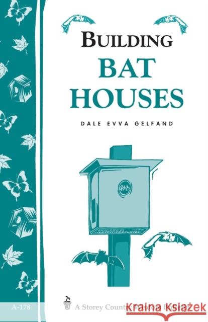 Building Bat Houses: Storey's Country Wisdom Bulletin A-178 Dale E. Gelfand Dale Evva Gelfand Dale Evva Gelfand 9781580170185