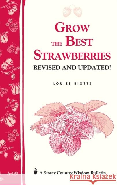 Grow the Best Strawberries: Storey's Country Wisdom Bulletin A-190 Louise Riotte 9781580171588 Storey Publishing