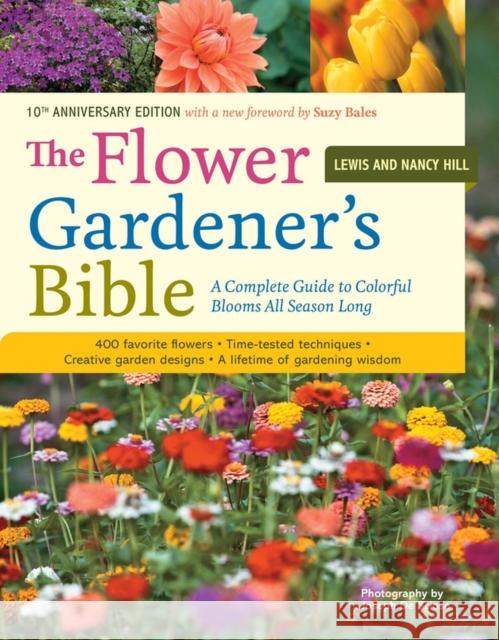 The Flower Gardener's Bible: A Complete Guide to Colorful Blooms All Season Long: 400 Favorite Flowers, Time-Tested Techniques, Creative Garden Des Nancy Hill Lewis Hill Nancy Hill 9781580174626 Storey Publishing