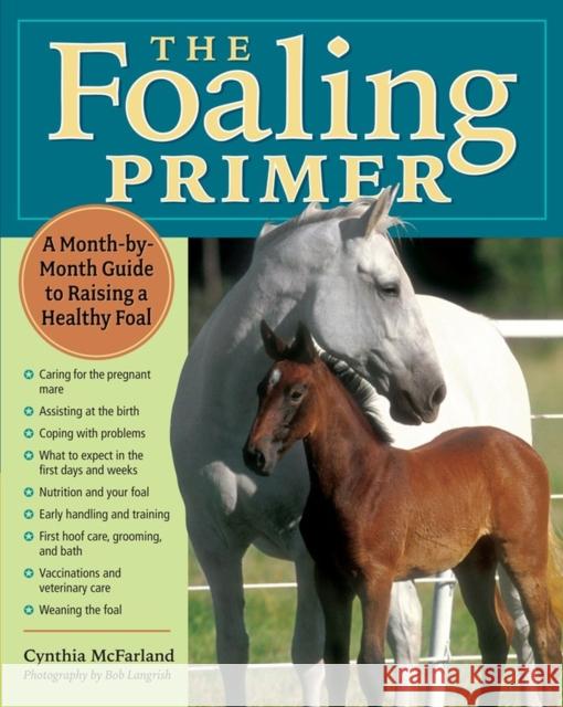 The Foaling Primer: A Step-By-Step Guide to Raising a Healthy Foal Cynthia McFarland Bob Langrish 9781580176088 Storey Publishing