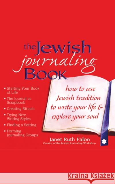The Jewish Journaling Book: How to Use Jewish Tradition to Write Your Life & Explore Your Soul Falon, Janet Ruth 9781580232036 Jewish Lights Publishing